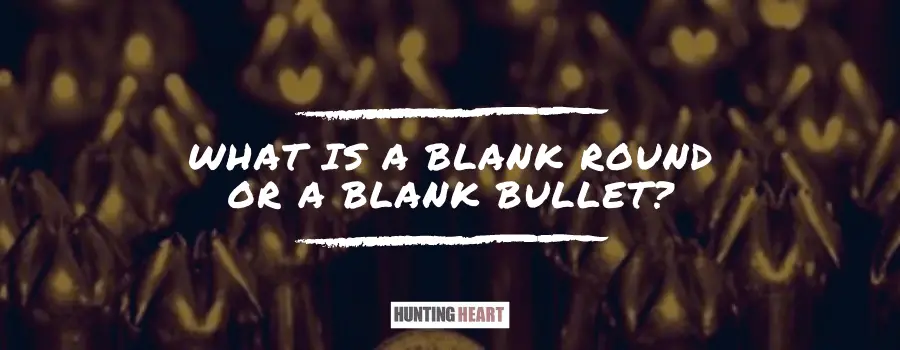 what-is-a-blank-round-or-a-blank-bullet-hunting-heart