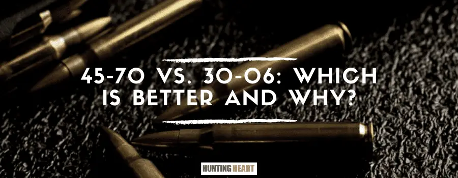 45-70 vs. 30-06: Which is Better and Why?